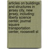 Articles On Buildings And Structures In Jersey City, New Jersey, Including: Liberty Science Center, Journal Square Transportation Center, Roosevelt St door Hephaestus Books