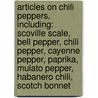 Articles On Chili Peppers, Including: Scoville Scale, Bell Pepper, Chili Pepper, Cayenne Pepper, Paprika, Mulato Pepper, Habanero Chili, Scotch Bonnet door Hephaestus Books