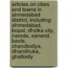 Articles On Cities And Towns In Ahmedabad District, Including: Ahmedabad, Bopal, Dholka City, Naroda, Sanand, Bavla, Chandlodiya, Dhandhuka, Ghatlodiy door Hephaestus Books