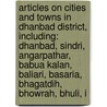 Articles On Cities And Towns In Dhanbad District, Including: Dhanbad, Sindri, Angarpathar, Babua Kalan, Baliari, Basaria, Bhagatdih, Bhowrah, Bhuli, I door Hephaestus Books
