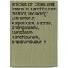 Articles On Cities And Towns In Kanchipuram District, Including: Uttiramerur, Kalpakkam, Sadras, Chengalpattu, Tambaram, Kanchipuram, Sriperumbudur, K door Hephaestus Books