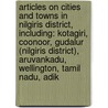 Articles On Cities And Towns In Nilgiris District, Including: Kotagiri, Coonoor, Gudalur (Nilgiris District), Aruvankadu, Wellington, Tamil Nadu, Adik door Hephaestus Books