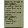 Articles On Cities In Connecticut, Including: Hartford, Connecticut, New Haven, Connecticut, New London, Connecticut, Winsted, Connecticut, Danbury, C by Hephaestus Books
