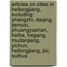 Articles On Cities In Heilongjiang, Including: Shangzhi, Daqing, Jiamusi, Shuangyashan, Heihe, Hegang, Mudanjiang, Yichun, Heilongjiang, Jixi, Suihua door Hephaestus Books