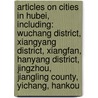 Articles On Cities In Hubei, Including: Wuchang District, Xiangyang District, Xiangfan, Hanyang District, Jingzhou, Jiangling County, Yichang, Hankou door Hephaestus Books