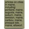 Articles On Cities In Maine, Including: Portland, Maine, Augusta, Maine, Auburn, Maine, Lewiston, Maine, Caribou, Maine, Presque Isle, Maine, Ellswort door Hephaestus Books