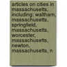 Articles On Cities In Massachusetts, Including: Waltham, Massachusetts, Springfield, Massachusetts, Worcester, Massachusetts, Newton, Massachusetts, N door Hephaestus Books
