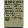 Articles On Cities In San Luis Obispo County, California, Including: Arroyo Grande, California, Atascadero, California, Grover Beach, California, Morr by Hephaestus Books
