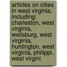 Articles On Cities In West Virginia, Including: Charleston, West Virginia, Wellsburg, West Virginia, Huntington, West Virginia, Philippi, West Virgini door Hephaestus Books