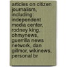 Articles On Citizen Journalism, Including: Independent Media Center, Rodney King, Ohmynews, Guerrilla News Network, Dan Gillmor, Wikinews, Personal Br door Hephaestus Books