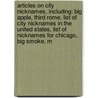 Articles On City Nicknames, Including: Big Apple, Third Rome, List Of City Nicknames In The United States, List Of Nicknames For Chicago, Big Smoke, M by Hephaestus Books