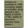 Articles On Conflicts In 1746, Including: Battle Of Culloden, King George's War, Battle Of Falkirk (1746), Battle Of Piacenza, Carnatic Wars, Battle O by Hephaestus Books