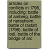 Articles On Conflicts In 1796, Including: Battle Of Amberg, Battle Of Neresheim, Battle Of Rastatt (1796), Battle Of Lodi, Battle Of The Bridge Of Arc door Hephaestus Books