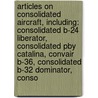 Articles On Consolidated Aircraft, Including: Consolidated B-24 Liberator, Consolidated Pby Catalina, Convair B-36, Consolidated B-32 Dominator, Conso door Hephaestus Books