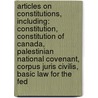 Articles On Constitutions, Including: Constitution, Constitution Of Canada, Palestinian National Covenant, Corpus Juris Civilis, Basic Law For The Fed door Hephaestus Books