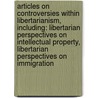 Articles On Controversies Within Libertarianism, Including: Libertarian Perspectives On Intellectual Property, Libertarian Perspectives On Immigration door Hephaestus Books