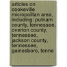 Articles On Cookeville Micropolitan Area, Including: Putnam County, Tennessee, Overton County, Tennessee, Jackson County, Tennessee, Gainesboro, Tenne door Hephaestus Books