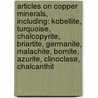 Articles On Copper Minerals, Including: Kobellite, Turquoise, Chalcopyrite, Briartite, Germanite, Malachite, Bornite, Azurite, Clinoclase, Chalcanthit by Hephaestus Books