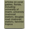 Articles On Coral Gables, Florida, Including: University Of Miami, University (Metrorail Station), Douglas Road (Metrorail Station), Fairchild Tropica door Hephaestus Books