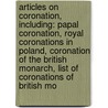 Articles On Coronation, Including: Papal Coronation, Royal Coronations In Poland, Coronation Of The British Monarch, List Of Coronations Of British Mo by Hephaestus Books