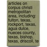 Articles On Corpus Christi Metropolitan Area, Including: Fulton, Texas, Rockport, Texas, Agua Dulce, Nueces County, Texas, Bishop, Texas, Driscoll, Te door Hephaestus Books