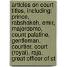 Articles On Court Titles, Including: Prince, Rabshakeh, Emir, Majordomo, Count Palatine, Gentleman, Courtier, Court (Royal), Raja, Great Officer Of St door Hephaestus Books