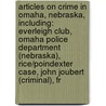 Articles On Crime In Omaha, Nebraska, Including: Everleigh Club, Omaha Police Department (Nebraska), Rice/Poindexter Case, John Joubert (Criminal), Fr door Hephaestus Books