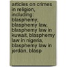 Articles On Crimes In Religion, Including: Blasphemy, Blasphemy Law, Blasphemy Law In Kuwait, Blasphemy Law In Nigeria, Blasphemy Law In Jordan, Blasp door Hephaestus Books