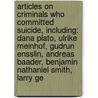 Articles On Criminals Who Committed Suicide, Including: Dana Plato, Ulrike Meinhof, Gudrun Ensslin, Andreas Baader, Benjamin Nathaniel Smith, Larry Ge door Hephaestus Books