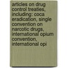Articles On Drug Control Treaties, Including: Coca Eradication, Single Convention On Narcotic Drugs, International Opium Convention, International Opi door Hephaestus Books