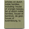 Articles On Dutch Noble Families, Including: House Of Orange-Nassau, List Of Dutch Noble Families, House Of Bentinck, De Geer, House Of Luxembourg, Tu by Hephaestus Books