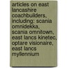 Articles On East Lancashire Coachbuilders, Including: Scania Omnidekka, Scania Omnitown, East Lancs Kinetec, Optare Visionaire, East Lancs Myllennium by Hephaestus Books