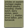 Articles On Eastern Michigan Eagles Football Players, Including: Charlie Batch, Barry Stokes, Jason Short, L. J. Shelton, Lional Dalton, John Banaszak by Hephaestus Books