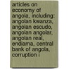 Articles On Economy Of Angola, Including: Angolan Kwanza, Angolan Escudo, Angolan Angolar, Angolan Real, Endiama, Central Bank Of Angola, Corruption I by Hephaestus Books