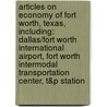 Articles On Economy Of Fort Worth, Texas, Including: Dallas/Fort Worth International Airport, Fort Worth Intermodal Transportation Center, T&P Station door Hephaestus Books