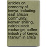 Articles On Economy Of Kenya, Including: East African Community, Kenyan Shilling, Nairobi Stock Exchange, Coffee Industry Of Kenya, Titanium In Africa by Hephaestus Books