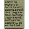 Articles On Economy Of Serbia, Including: Zastava, Serbian Dinar, Belgrade Stock Exchange, Zastava Trucks, Zastava Koral, Zastava 10, Efg Eurobank Ted door Hephaestus Books