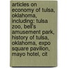 Articles On Economy Of Tulsa, Oklahoma, Including: Tulsa Zoo, Bell's Amusement Park, History Of Tulsa, Oklahoma, Expo Square Pavilion, Mayo Hotel, Cit by Hephaestus Books