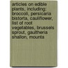 Articles On Edible Plants, Including: Broccoli, Persicaria Bistorta, Cauliflower, List Of Root Vegetables, Brussels Sprout, Gaultheria Shallon, Mounta by Hephaestus Books