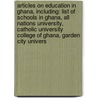 Articles On Education In Ghana, Including: List Of Schools In Ghana, All Nations University, Catholic University College Of Ghana, Garden City Univers door Hephaestus Books