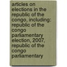Articles On Elections In The Republic Of The Congo, Including: Republic Of The Congo Parliamentary Election, 2007, Republic Of The Congo Parliamentary by Hephaestus Books
