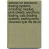 Articles On Electronic Trading Systems, Including: Nasdaq, Pink Sheets, Electronic Trading, Cats (Trading System), Trading Room, Nouveau Syst Me De Co by Hephaestus Books