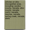 Articles On Elko Micropolitan Area, Including: Eureka County, Nevada, Elko County, Nevada, Carlin, Nevada, Owyhee, Nevada, Spring Creek, Nevada, Wells door Hephaestus Books