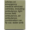 Articles On Emergency Medical Services Vehicles, Including: Ambulance, Light Horse Field Ambulance, Air Ambulance, Combination Car, Fly-Car, Water Amb by Hephaestus Books