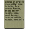 Articles On Emporia Micropolitan Area, Including: Lyon County, Kansas, Chase County, Kansas, Cedar Point, Kansas, Cottonwood Falls, Kansas, Elmdale, K by Hephaestus Books