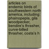 Articles On Endemic Birds Of Southwestern North America, Including: Phainopepla, Gila Woodpecker, Bendire's Thrasher, Curve-Billed Thrasher, Costa's H by Hephaestus Books