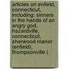 Articles On Enfield, Connecticut, Including: Sinners In The Hands Of An Angry God, Hazardville, Connecticut, Sherwood Manor (Enfield), Thompsonville ( by Hephaestus Books