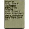 Articles On Enlargement Of International Organizations, Including: Commonwealth Of Nations Membership Criteria, Enlargement Of The United Nations, Enl door Hephaestus Books