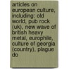 Articles On European Culture, Including: Old World, Pub Rock (Uk), New Wave Of British Heavy Metal, Europhile, Culture Of Georgia (Country), Plague Do by Hephaestus Books