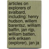 Articles On Explorers Of Svalbard, Including: Henry Hudson, Willem Barentsz, William Baffin, Jan Rijp, William Batten, Erik Eriksen (Explorer), Jan Ja door Hephaestus Books